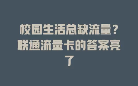 校园生活总缺流量？联通流量卡的答案亮了