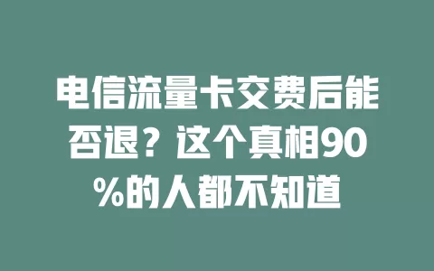 电信流量卡交费后能否退？这个真相90%的人都不知道
