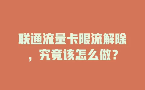 联通流量卡限流解除，究竟该怎么做？
