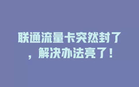 联通流量卡突然封了，解决办法亮了！
