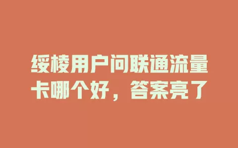 绥棱用户问联通流量卡哪个好，答案亮了