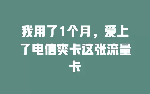 我用了1个月，爱上了电信爽卡这张流量卡