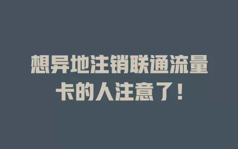 想异地注销联通流量卡的人注意了！