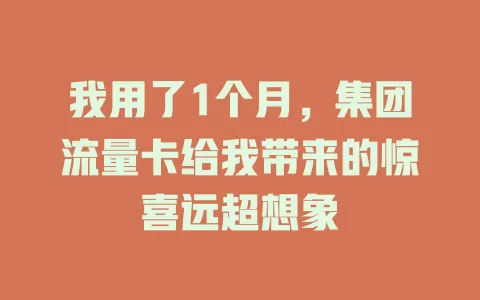 我用了1个月，集团流量卡给我带来的惊喜远超想象