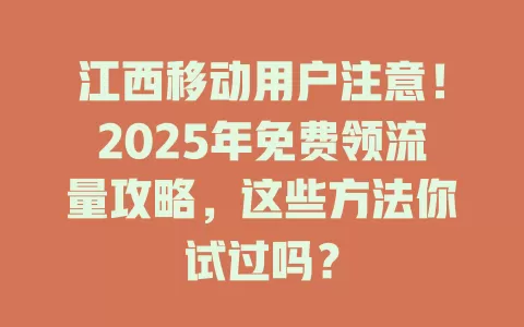 江西移动用户注意！2025年免费领流量攻略，这些方法你试过吗？