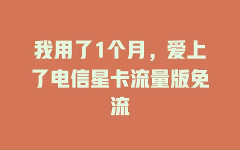 我用了1个月，爱上了电信星卡流量版免流