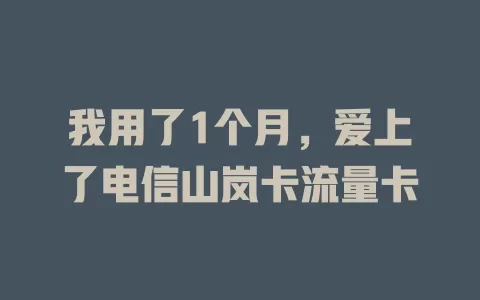 我用了1个月，爱上了电信山岚卡流量卡