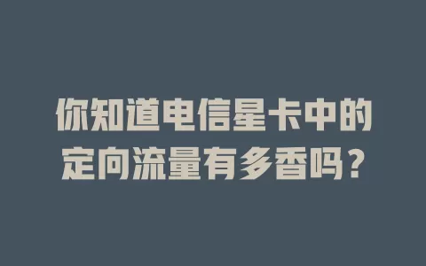 你知道电信星卡中的定向流量有多香吗？