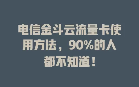 电信金斗云流量卡使用方法，90%的人都不知道！
