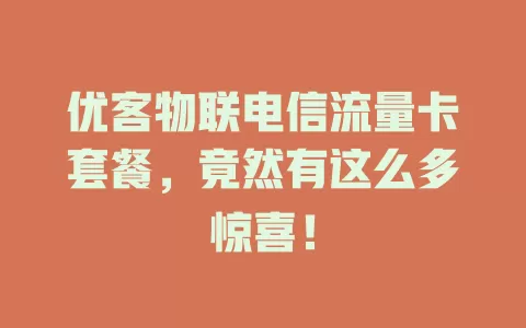 优客物联电信流量卡套餐，竟然有这么多惊喜！