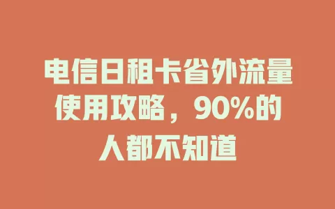 电信日租卡省外流量使用攻略，90%的人都不知道