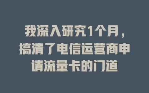 我深入研究1个月，搞清了电信运营商申请流量卡的门道
