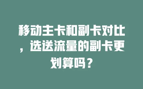 移动主卡和副卡对比，选送流量的副卡更划算吗？