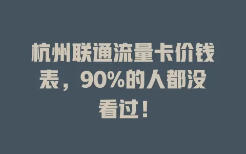 杭州联通流量卡价钱表，90%的人都没看过！