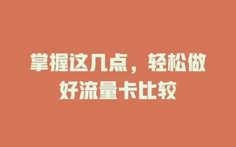 掌握这几点，轻松做好流量卡比较