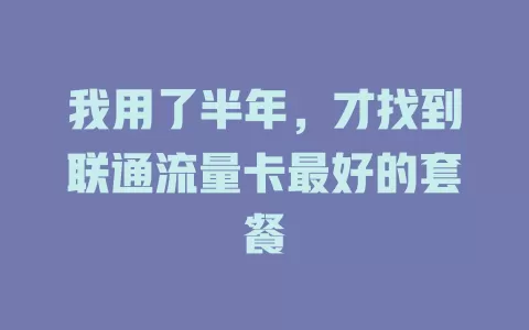 我用了半年，才找到联通流量卡最好的套餐