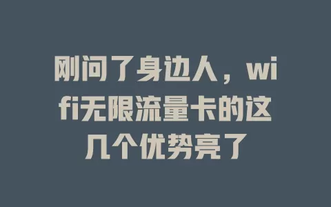 刚问了身边人，wifi无限流量卡的这几个优势亮了