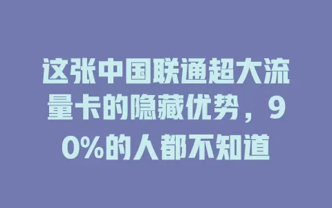 这张中国联通超大流量卡的隐藏优势，90%的人都不知道