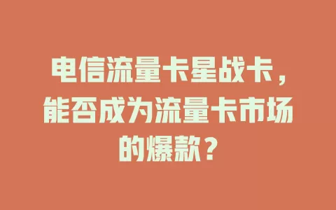 电信流量卡星战卡，能否成为流量卡市场的爆款？