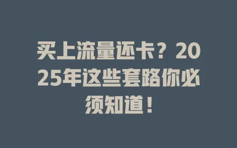 买上流量还卡？2025年这些套路你必须知道！