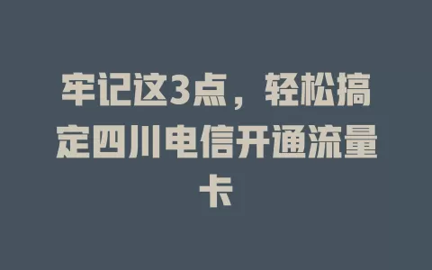 牢记这3点，轻松搞定四川电信开通流量卡