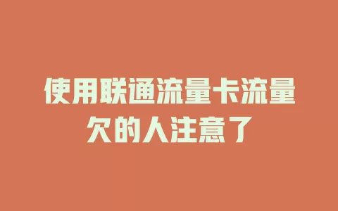 使用联通流量卡流量欠的人注意了