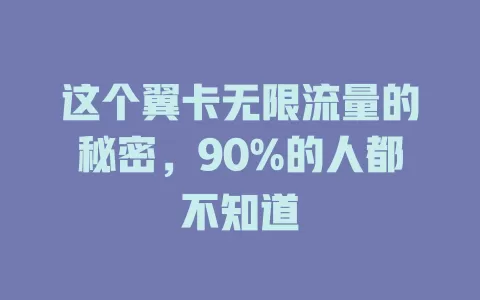 这个翼卡无限流量的秘密，90%的人都不知道