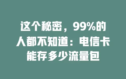 这个秘密，99%的人都不知道：电信卡能存多少流量包