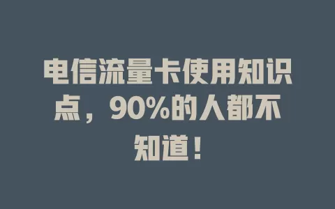 电信流量卡使用知识点，90%的人都不知道！