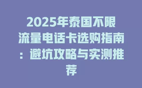 2025年泰国不限流量电话卡选购指南：避坑攻略与实测推荐