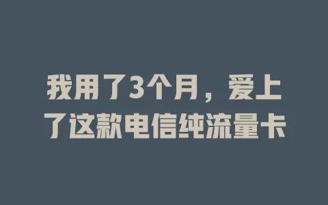 我用了3个月，爱上了这款电信纯流量卡