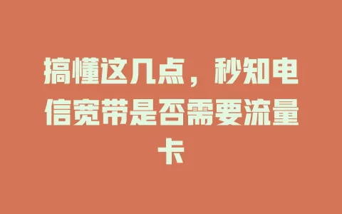 搞懂这几点，秒知电信宽带是否需要流量卡