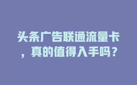 头条广告联通流量卡，真的值得入手吗？