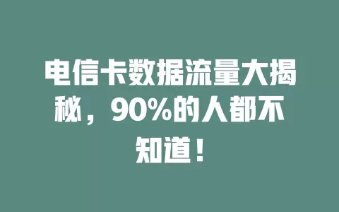 电信卡数据流量大揭秘，90%的人都不知道！