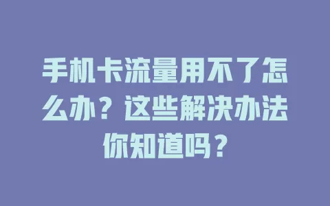 手机卡流量用不了怎么办？这些解决办法你知道吗？