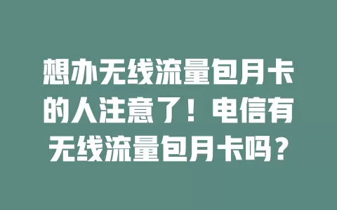 想办无线流量包月卡的人注意了！电信有无线流量包月卡吗？