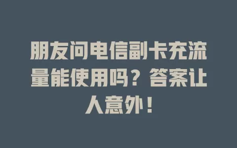 朋友问电信副卡充流量能使用吗？答案让人意外！