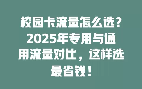 校园卡流量怎么选？2025年专用与通用流量对比，这样选最省钱！