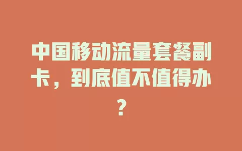 中国移动流量套餐副卡，到底值不值得办？