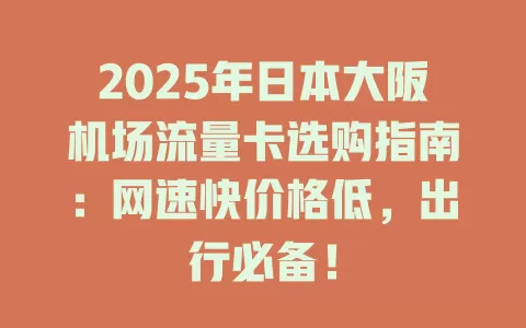 2025年日本大阪机场流量卡选购指南：网速快价格低，出行必备！