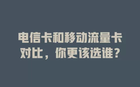 电信卡和移动流量卡对比，你更该选谁？