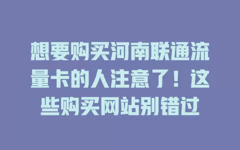 想要购买河南联通流量卡的人注意了！这些购买网站别错过