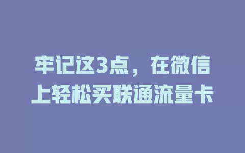 牢记这3点，在微信上轻松买联通流量卡