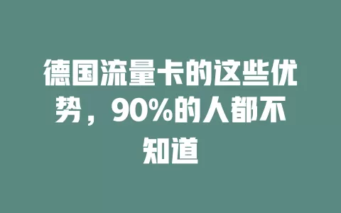 德国流量卡的这些优势，90%的人都不知道
