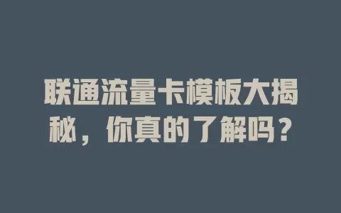 联通流量卡模板大揭秘，你真的了解吗？