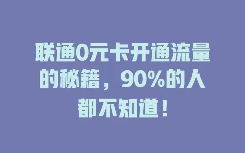 联通0元卡开通流量的秘籍，90%的人都不知道！