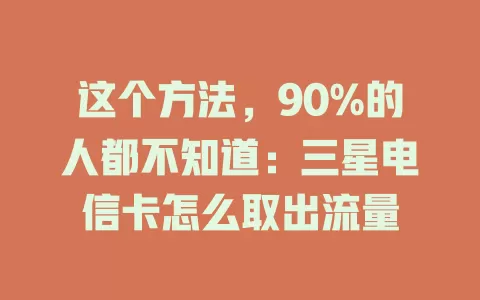 这个方法，90%的人都不知道：三星电信卡怎么取出流量