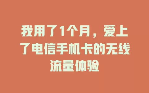 我用了1个月，爱上了电信手机卡的无线流量体验