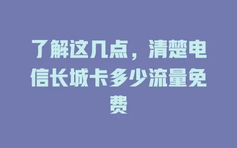 了解这几点，清楚电信长城卡多少流量免费