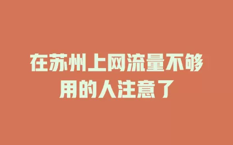 在苏州上网流量不够用的人注意了